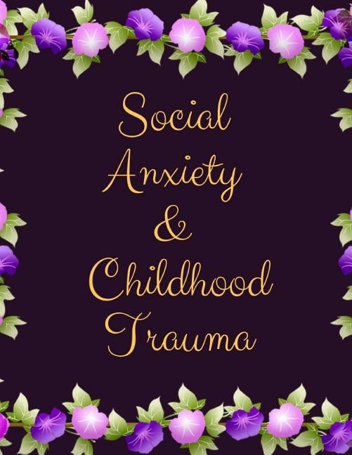 Social Anxiety and Childhood Trauma Workbook: Ideal and Perfect Gift for Social Anxiety and Childhood Trauma Workbook Best Social Anxiety and Childhoo by Publication, Yuniey