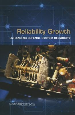 Reliability Growth: Enhancing Defense System Reliability by National Research Council