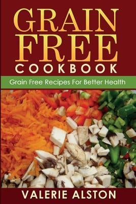 Grain Free Cookbook (Grain Free Recipes for Better Health0 by Alston, Valerie