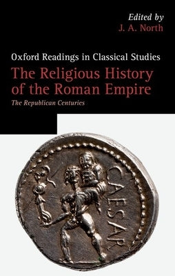 The Religious History of the Roman Empire: The Republican Centuries by North, J. A.