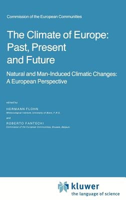 The Climate of Europe: Past, Present and Future: Natural and Man-Induced Climatic Changes: A European Perspective by Flohn, H.