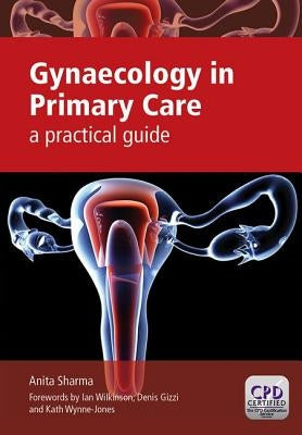 Gynaecology in Primary Care: A Practical Guide by Sharma, Anita