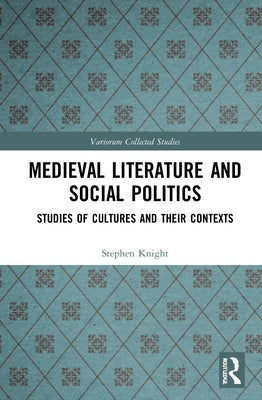 Medieval Literature and Social Politics: Studies of Cultures and Their Contexts by Knight, Stephen