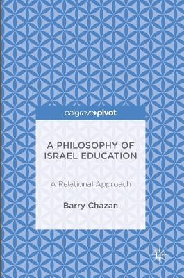 A Philosophy of Israel Education: A Relational Approach by Chazan, Barry
