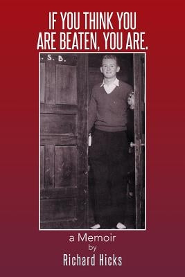 If You Think You Are Beaten, You Are.: A Memoir by Hicks, Richard