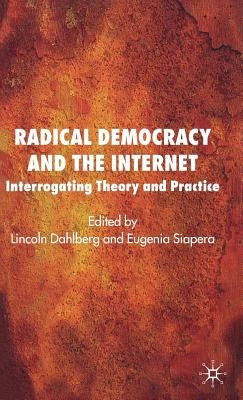 Radical Democracy and the Internet: Interrogating Theory and Practice by Dahlberg, L.