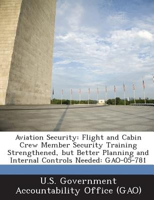Aviation Security: Flight and Cabin Crew Member Security Training Strengthened, but Better Planning and Internal Controls Needed: GAO-05-781 by U. S. Government Accountability Office (