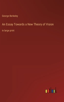 An Essay Towards a New Theory of Vision: in large print by Berkeley, George