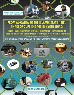 From Al-Qaeda to the Islamic State (ISIS), Jihadi Groups Engage in Cyber Jihad: From 1980s Promotion of Use of Electronic Technologies to Today's Embr by Sosnow, R.