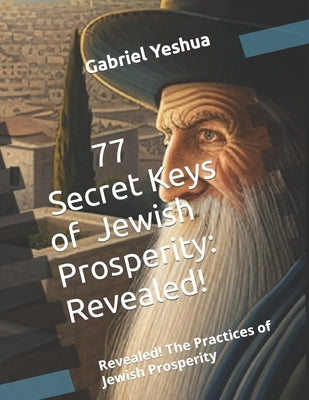 77 Secret Keys of Jewish Prosperity: Revealed! The Practices of Jewish Prosperity by Yeshua, Gabriel