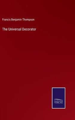The Universal Decorator by Thompson, Francis Benjamin