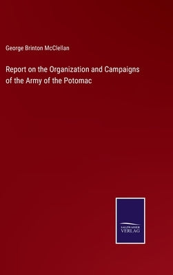Report on the Organization and Campaigns of the Army of the Potomac by McClellan, George Brinton