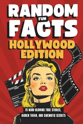 Random Fun Facts Hollywood Edition: 70 Mind-Blowing True Stories, Hidden Trivia, and Cinematic Secrets by Publishing, Random