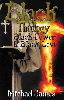 Black Theology, Black Power & Black Love by James, Michael