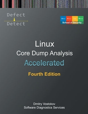 Accelerated Linux Core Dump Analysis: Training Course Transcript with GDB and WinDbg Practice Exercises, Fourth Edition by Software Diagnostics Services