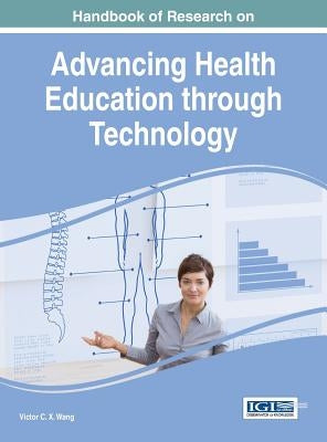 Handbook of Research on Advancing Health Education through Technology by Wang, Viktor
