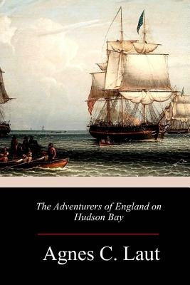 The Adventurers of England on Hudson Bay by Laut, Agnes C.