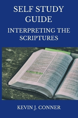 Self Study Guide: Interpreting the Scriptures by Conner, Kevin J.