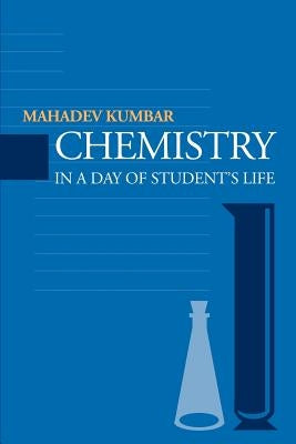 Chemistry in a Day of Student's Life by Kumbar, Mahadev M.