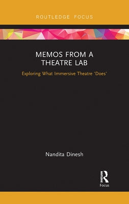 Memos from a Theatre Lab: Exploring What Immersive Theatre 'Does' by Dinesh, Nandita