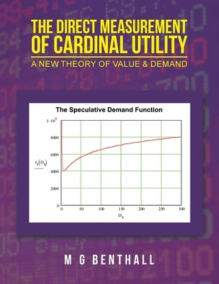 The Direct Measurement of Cardinal Utility: A New Theory of Value & Demand by Benthall, M. G.
