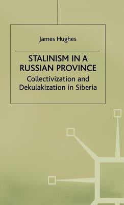 Stalinism in a Russian Province: Collectivization and Dekulakization in Siberia by Hughes, J.