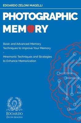 Photographic Memory: Basic and Advanced Memory Techniques to Improve Your Memory - Mnemonic Techniques and Strategies to Enhance Memorizati by Zeloni Magelli, Edoardo