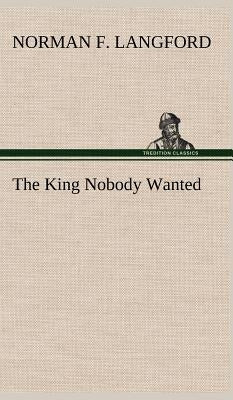 The King Nobody Wanted by Langford, Norman F.
