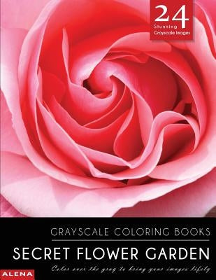 Secret Flower Garden: Grayscale coloring books: Color over the gray to bring your images lifely with 24 stunning grayscale images by Alena