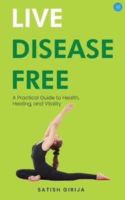 Live Disease Free by Satish Girija, Satish Kumar