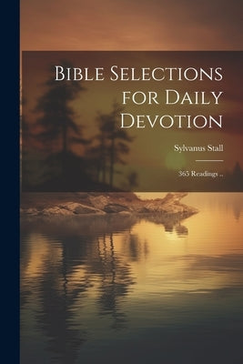Bible Selections for Daily Devotion; 365 Readings .. by Stall, Sylvanus