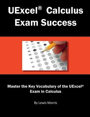 Uexcel Calculus Exam Success: Master the Key Vocabulary of the Uexcel Exam in Calculus by Morris, Lewis