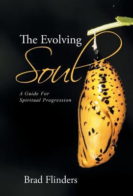 The Evolving Soul: A Guide For Spiritual Progression by Flinders, Brad