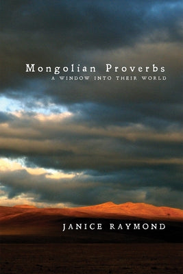 Mongolian Proverbs: A Window Into Their World by Raymond, Janice