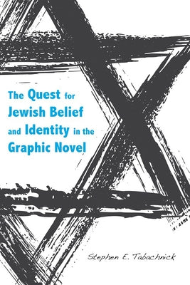The Quest for Jewish Belief and Identity in the Graphic Novel by Tabachnick, Stephen E.