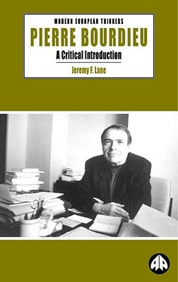 Pierre Bourdieu: A Critical Introduction by Lane, Jeremy F.