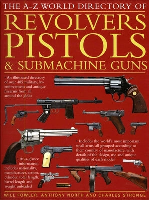 The A-Z World Directory of Revolvers, Pistols & Submachine Guns by Fowler, Will