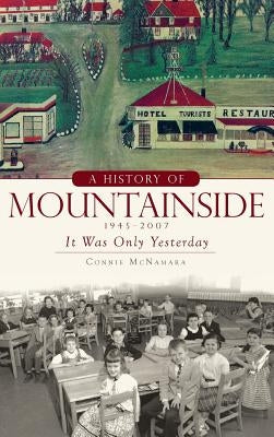 A History of Mountainside, 1945-2007: It Was Only Yesterday by McNamara, Connie