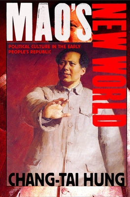Mao's New World: Political Culture in the Early People's Republic by Hung, Chang-Tai