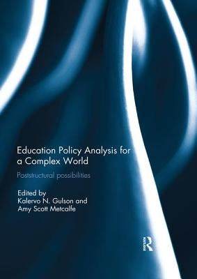 Education Policy Analysis for a Complex World: Poststructural possibilities by Gulson, Kalervo N.