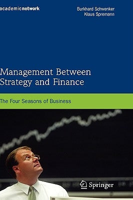Management Between Strategy and Finance: The Four Seasons of Business by Schwenker, Burkhard