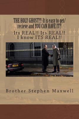 THE HOLY GHOST!!!-It is easy to get/recieve and YOU CAN HAVE IT!!: Its REAL!! Its REAL!! I know ITS REAL!! by Maxwell, Stephen Cortney