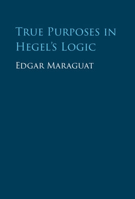 True Purposes in Hegel's Logic by Maraguat, Edgar