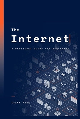 The Internet: A Practical Guide for Beginners by Fong, Keith