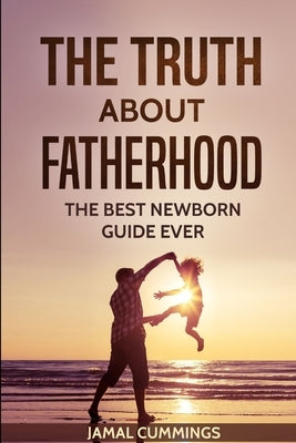 The Truth About Fatherhood by Cummings, Jamal