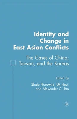 Identity and Change in East Asian Conflicts: The Cases of China, Taiwan, and the Koreas by Horowitz, S.