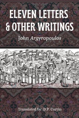 Eleven Letters & Other Writings by John Argyropoulos