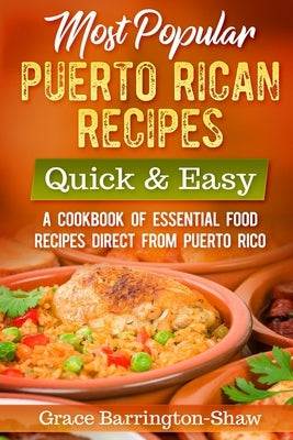 Most Popular Puerto Rican Recipes - Quick & Easy: A Cookbook of Essential Food Recipes Direct from Puerto Rico by Barrington-Shaw, Grace