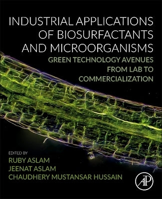 Industrial Applications of Biosurfactants and Microorganisms: Green Technology Avenues from Lab to Commercialization by Aslam, Ruby