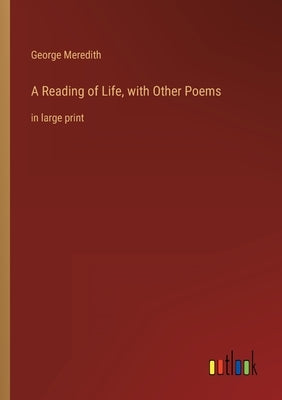 A Reading of Life, with Other Poems: in large print by Meredith, George